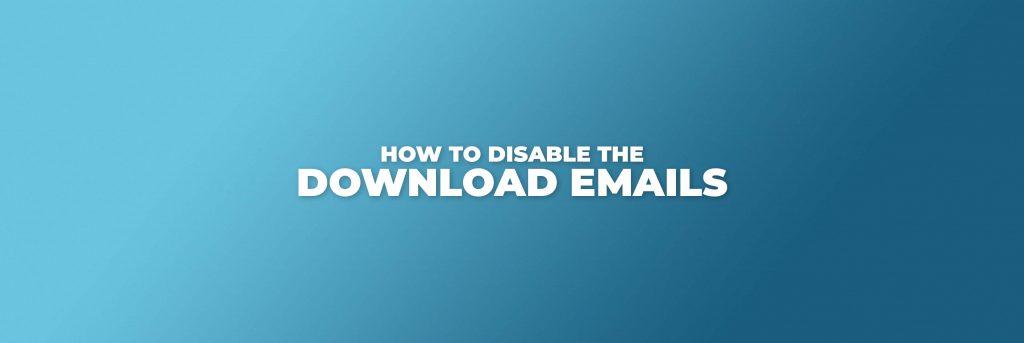 How to Disable the Order Download Emails